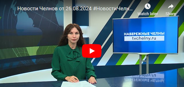 Новости Набережных Челнов от 26 августа 2024 года