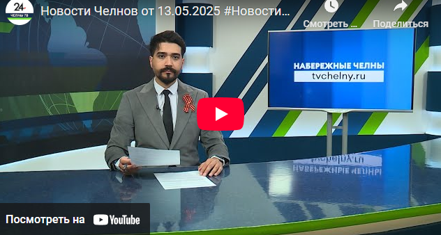 Новости Набережных Челнов от 13 мая 2025 года