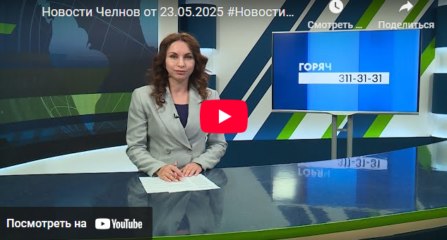 Новости Набережных Челнов от 23 мая 2025 года