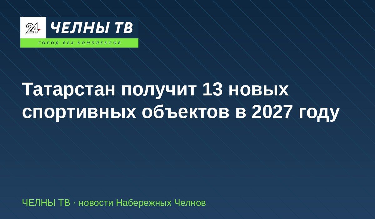 Татарстан получит 13 новых спортивных объектов в 2027 году