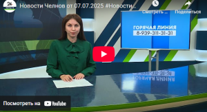 Новости Челнов от 7 июля 2025 года