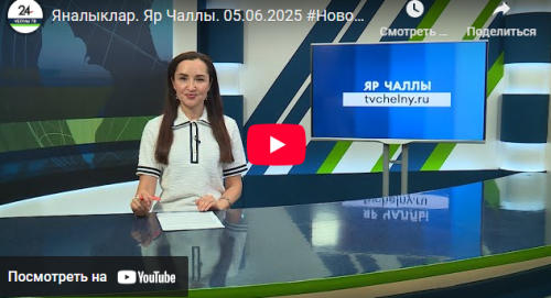 Яналыклар Яр Чаллы 5 июнь 2025